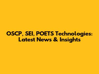 OSCP, SEI, POETS Technologies: Latest News & Insights