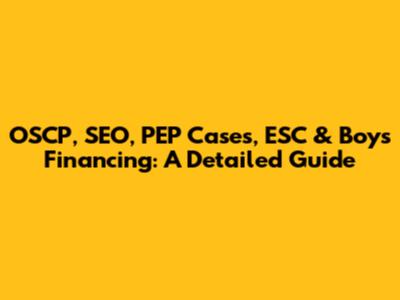 OSCP, SEO, PEP Cases, ESC & Boys Financing: A Detailed Guide
