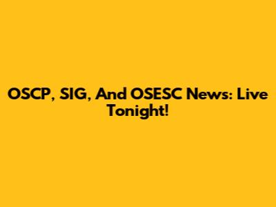 OSCP, SIG, And OSESC News: Live Tonight!