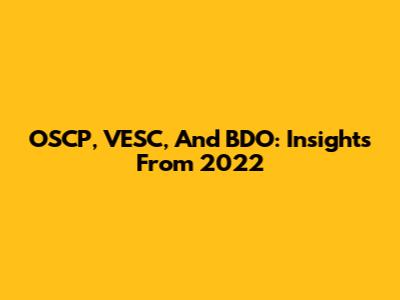 OSCP, VESC, And BDO: Insights From 2022