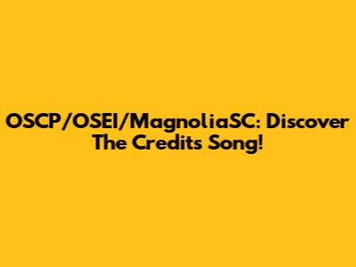 OSCP/OSEI/MagnoliaSC: Discover The Credits Song!