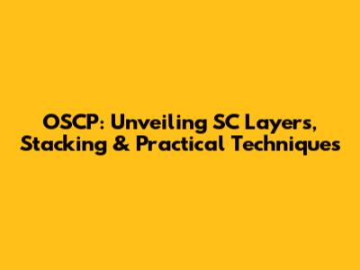 OSCP: Unveiling SC Layers, Stacking & Practical Techniques