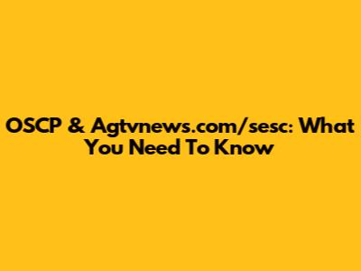 OSCP & Agtvnews.com/sesc: What You Need To Know
