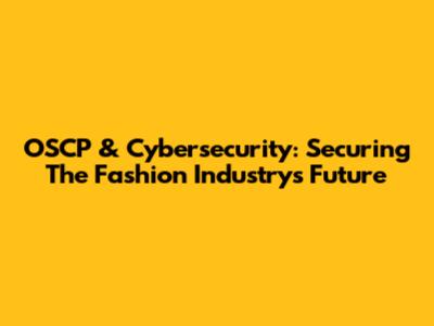 OSCP & Cybersecurity: Securing The Fashion Industry's Future
