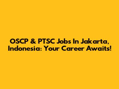 OSCP & PTSC Jobs In Jakarta, Indonesia: Your Career Awaits!
