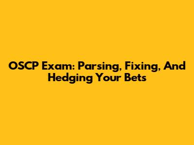 OSCP Exam: Parsing, Fixing, And Hedging Your Bets