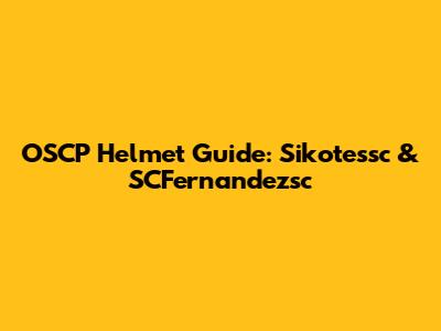 OSCP Helmet Guide: Sikotessc & SCFernandezsc