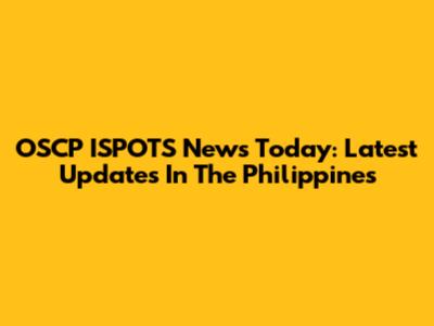 OSCP ISPOTS News Today: Latest Updates In The Philippines