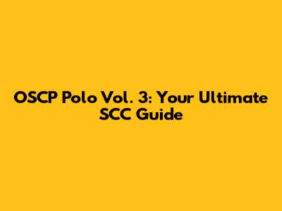 OSCP Polo Vol. 3: Your Ultimate SCC Guide