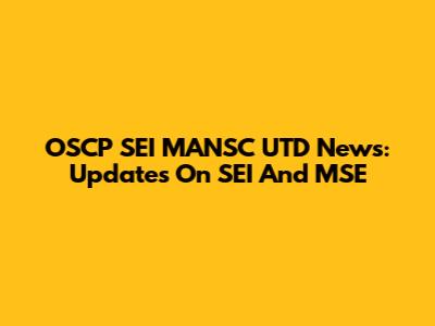 OSCP SEI MANSC UTD News: Updates On SEI And MSE