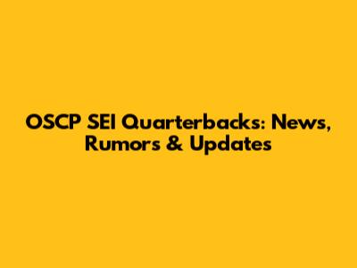 OSCP SEI Quarterbacks: News, Rumors & Updates