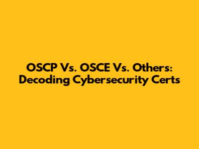 OSCP Vs. OSCE Vs. Others: Decoding Cybersecurity Certs