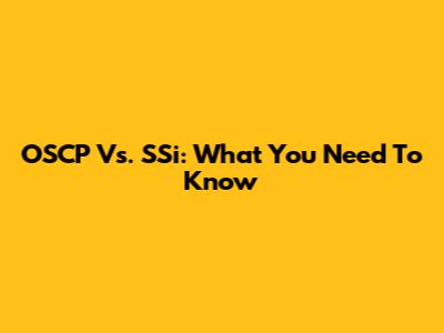OSCP Vs. SSi: What You Need To Know