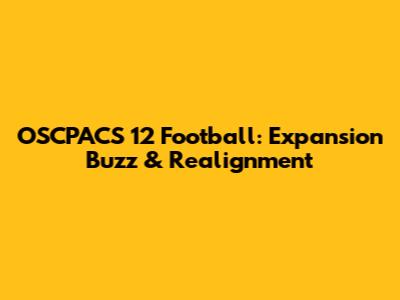 OSCPACS 12 Football: Expansion Buzz & Realignment