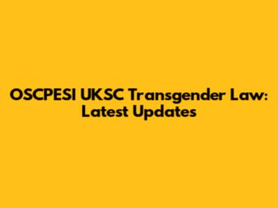 OSCPESI UKSC Transgender Law: Latest Updates