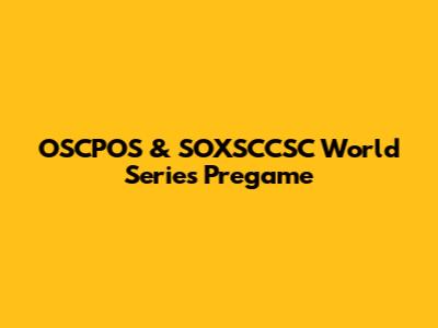OSCPOS & SOXSCCSC World Series Pregame