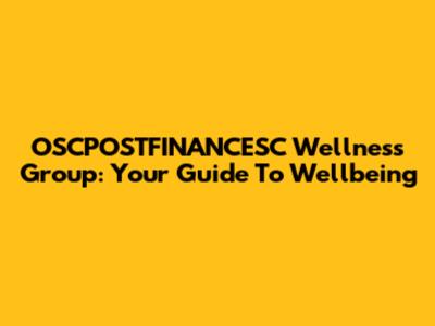 OSCPOSTFINANCESC Wellness Group: Your Guide To Wellbeing