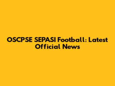 OSCPSE SEPASI Football: Latest Official News