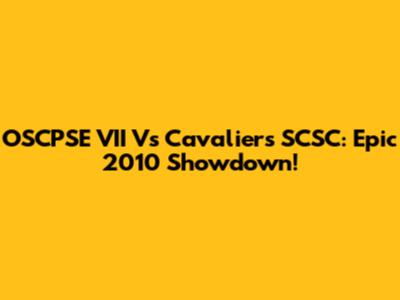 OSCPSE VII Vs Cavaliers SCSC: Epic 2010 Showdown!