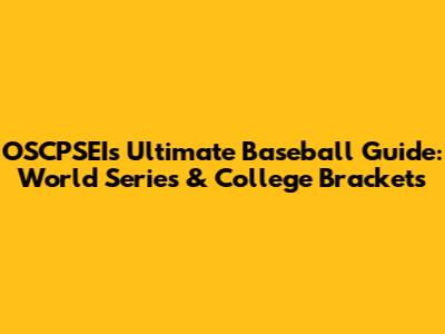 OSCPSEI's Ultimate Baseball Guide: World Series & College Brackets