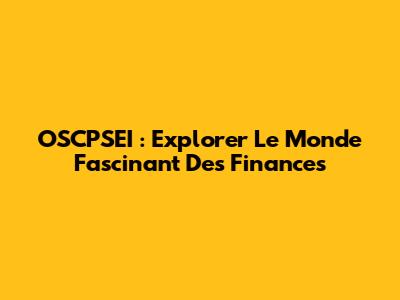 OSCPSEI : Explorer Le Monde Fascinant Des Finances