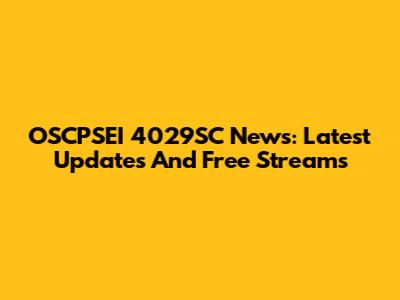 OSCPSEI 4029SC News: Latest Updates And Free Streams
