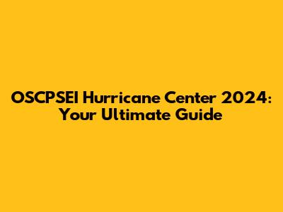 OSCPSEI Hurricane Center 2024: Your Ultimate Guide