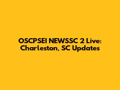 OSCPSEI NEWSSC 2 Live: Charleston, SC Updates