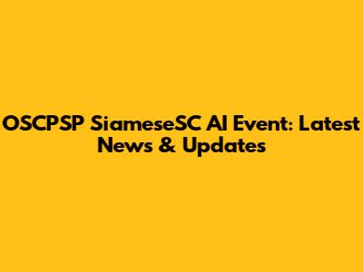 OSCPSP SiameseSC AI Event: Latest News & Updates