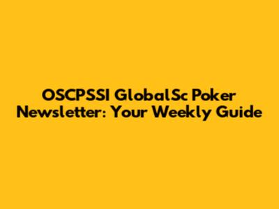 OSCPSSI GlobalSc Poker Newsletter: Your Weekly Guide