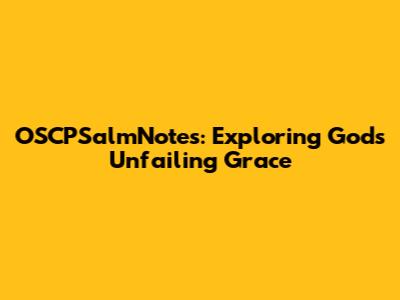 OSCPSalmNotes: Exploring God's Unfailing Grace