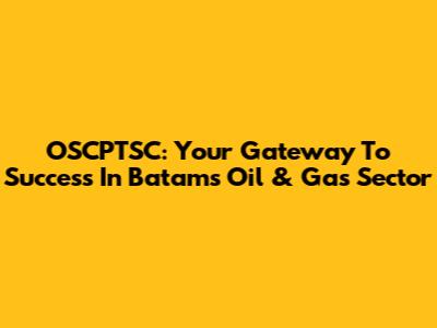 OSCPTSC: Your Gateway To Success In Batam's Oil & Gas Sector