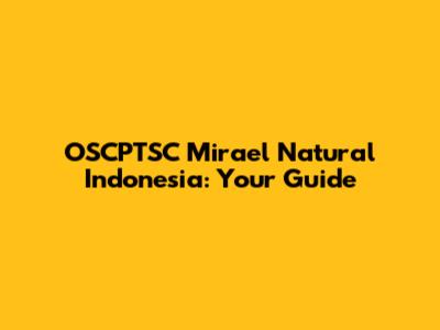 OSCPTSC Mirael Natural Indonesia: Your Guide
