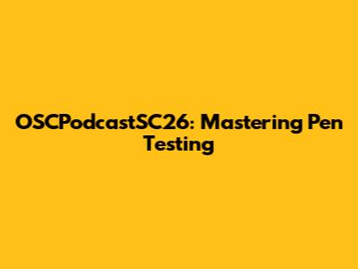 OSCPodcastSC26: Mastering Pen Testing