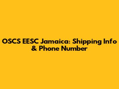 OSCS EESC Jamaica: Shipping Info & Phone Number