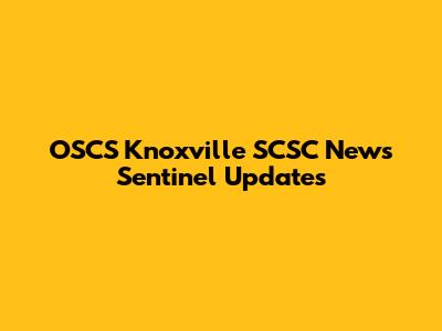OSCS Knoxville SCSC News Sentinel Updates