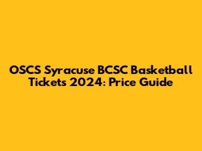 OSCS Syracuse BCSC Basketball Tickets 2024: Price Guide