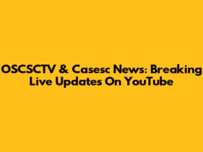 OSCSCTV & Casesc News: Breaking Live Updates On YouTube