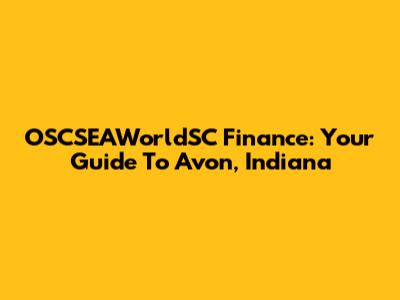 OSCSEAWorldSC Finance: Your Guide To Avon, Indiana