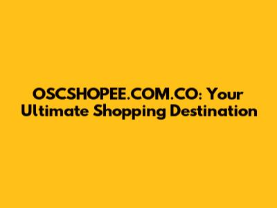 OSCSHOPEE.COM.CO: Your Ultimate Shopping Destination