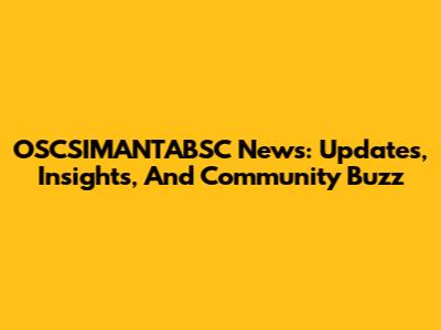 OSCSIMANTABSC News: Updates, Insights, And Community Buzz