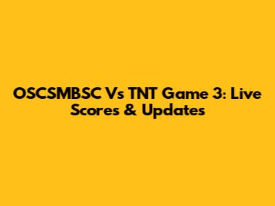 OSCSMBSC Vs TNT Game 3: Live Scores & Updates
