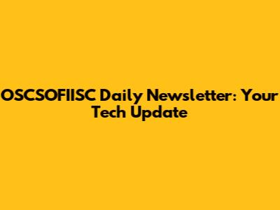 OSCSOFIISC Daily Newsletter: Your Tech Update