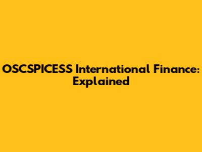 OSCSPICESS International Finance: Explained