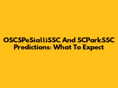 OSCSPeSialliSSC And SCParkSSC Predictions: What To Expect