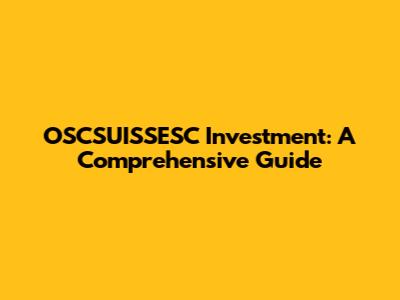 OSCSUISSESC Investment: A Comprehensive Guide