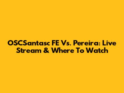 OSCSantasc FE Vs. Pereira: Live Stream & Where To Watch