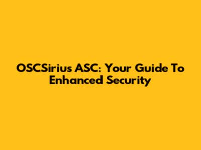 OSCSirius ASC: Your Guide To Enhanced Security