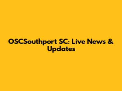 OSCSouthport SC: Live News & Updates
