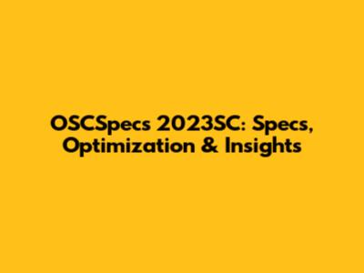 OSCSpecs 2023SC: Specs, Optimization & Insights